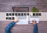 开云体育网-圣埃蒂安绝杀对手，重回胜利轨道